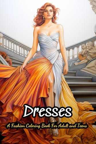 A Fashion Coloring Book For Adult and Teens: Vintage and Modern Designs, Floral Patterns, Summer Dresses, Victorian Gowns ... Relaxation, Perfect for Women And Girls von Independently published